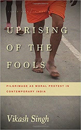 Uprising of the Fools: Pilgrimage as Moral Protest in Contemporary India (South Asia in Motion)