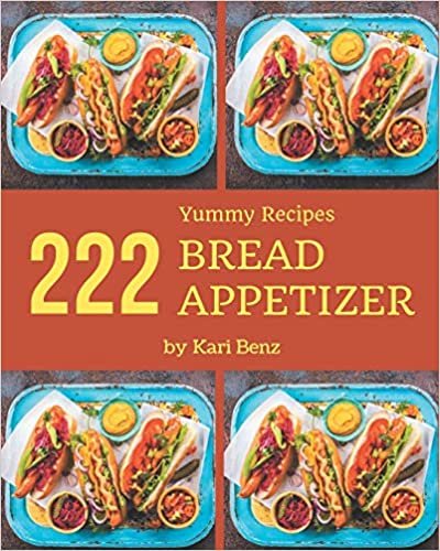 222 Yummy Bread Appetizer Recipes: The Best-ever of Yummy Bread Appetizer Cookbook indir