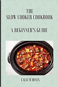 The Slow Cooker Cookbook: A Beginner's Guide
