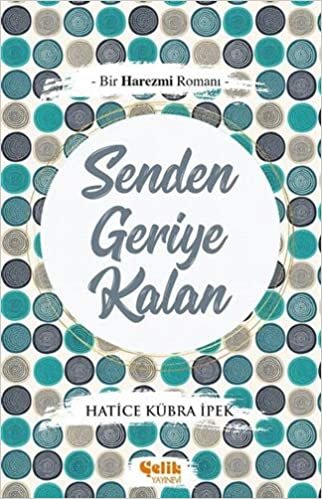 Senden Geriye Kalan: Bir Harezmi Romanı