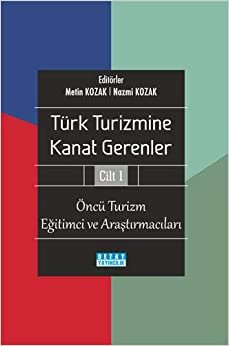 Türk Turizmine Kanat Gerenler Cilt 1: Öncü Turizm Eğitimci ve Araştırmacıları
