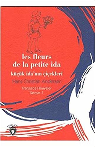 Les Fleurs De La Petite Ida: Küçük İdanın Çiçekleri - Fransızca Hikayeler Seviye 1