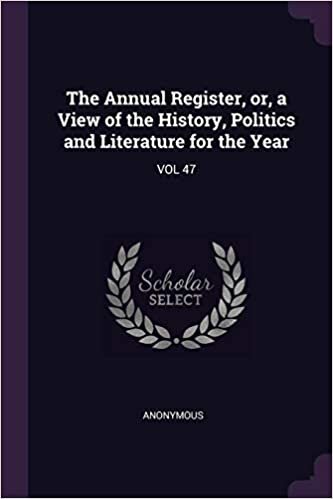 The Annual Register, or, a View of the History, Politics and Literature for the Year: VOL 47