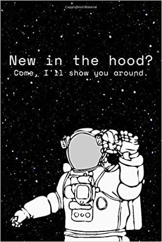 New in the hood? Come I will show you around.: Space, Astronaut, Notebook, Journal, Diary, Sketchbook (110 Pages, Blank, 6 x 9)