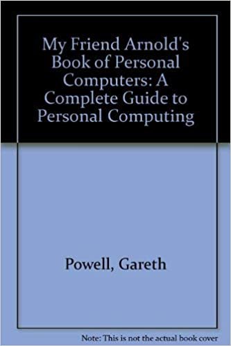 My Friend Arnold's Book of Personal Computers: A Complete Guide to Personal Computing