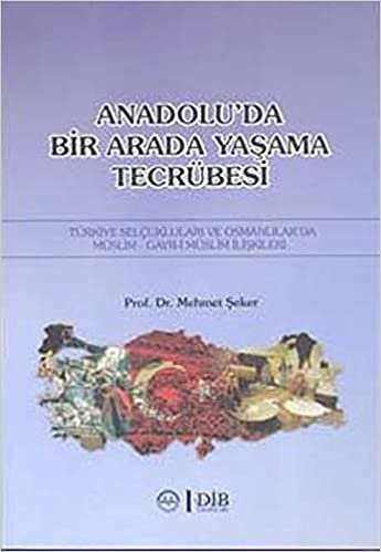 Anadolu'da Birarada Yaşama Tecrübesi: Türkiye Selçukluları ve Osmanlılarda -Müslim-Gayr-i Müslim İlişkiler