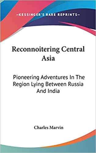 Reconnoitering Central Asia: Pioneering Adventures In The Region Lying Between Russia And India