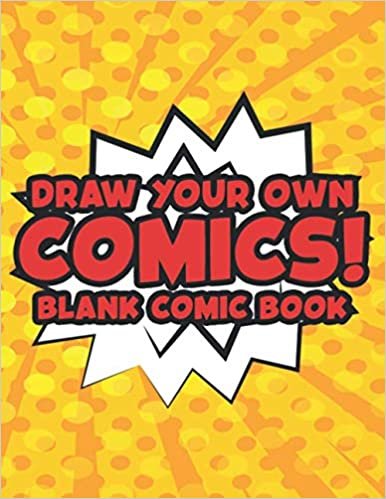Draw Your Own Comics! Blank Comic Book: Notebook For DIY Comic Strips And Graphic Novels, Comic Book Style Journal For Illustrators