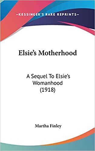 Elsie's Motherhood: A Sequel To Elsie's Womanhood (1918)