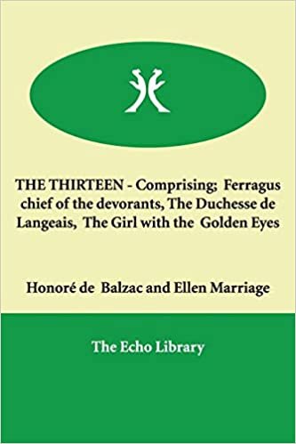 THE THIRTEEN - Comprising;  Ferragus chief of the devorants, The Duchesse de Langeais,  The Girl with the  Golden Eyes