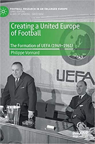 Creating a United Europe of Football: The Formation of UEFA (1949-1961) (Football Research in an Enlarged Europe) indir