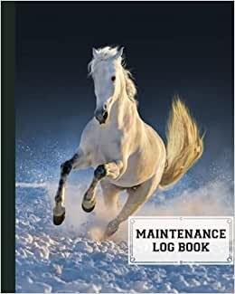 Maintenance Log Book: White Horse Maintenance Log Book, Repairs And Maintenance Record Book for Home, Office, Construction and Other Equipments, 120 Pages, Size 8" x 10" by Heinz Zander
