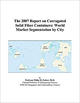 The 2007 Report on Corrugated Solid Fiber Containers: World Market Segmentation by City