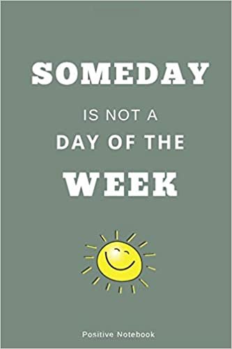 Someday Is Not A Day Of The Week: Notebook With Motivational Quotes, Inspirational Journal Blank Pages, Positive Quotes, Drawing Notebook Blank Pages, Diary (110 Pages, Blank, 6 x 9)
