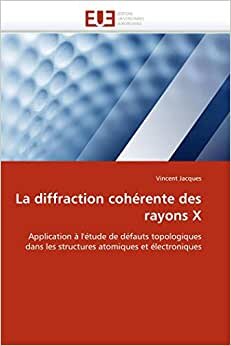 La diffraction cohérente des rayons X: Application à l'étude de défauts topologiques dans les structures atomiques et électroniques (Omn.Univ.Europ.)