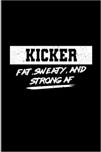 Kicker Fat, Sweaty, And Strong AF: Football Sports Soccer Players Gift Medium Ruled Lined Notebook - 120 Pages 6x9 Composition indir