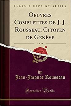 Oeuvres Complettes de J. J. Rousseau, Citoyen de Genève, Vol. 24 (Classic Reprint)