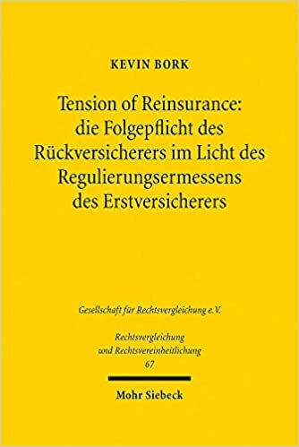 Tension of Reinsurance: die Folgepflicht des RÃ¼ckversicherers im Licht des Regulierungsermessens des Erstversicherers (Rechtsvergleichung und Rechtsvereinheitlichung, Band 67)