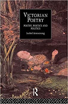 Victorian Poetry: Poetry, Poets and Politics: Poetry, Poetics, Politics (Routledge Critical History of Victorian Poetry)