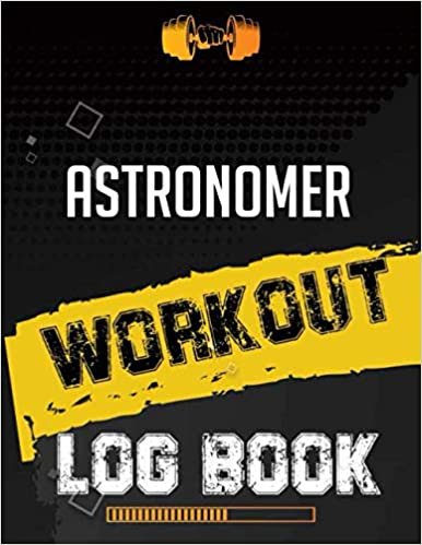 Astronomer Workout Log Book: Workout Log Gym, Fitness and Training Diary, Set Goals, Designed by Experts Gym Notebook, Workout Tracker, Exercise Log Book for Men Women