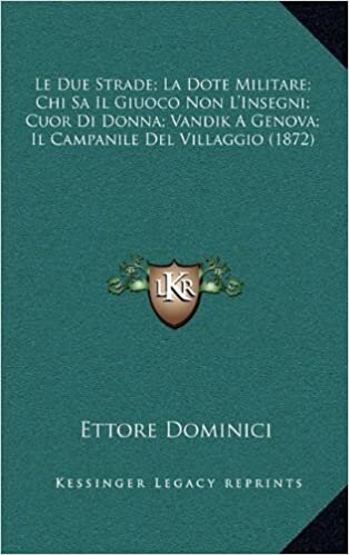 Le Due Strade; La Dote Militare; Chi Sa Il Giuoco Non L'Insegni; Cuor Di Donna; Vandik a Genova; Il Campanile del Villaggio (1872)