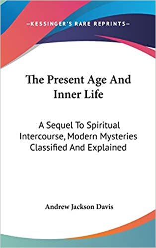 The Present Age And Inner Life: A Sequel To Spiritual Intercourse, Modern Mysteries Classified And Explained indir
