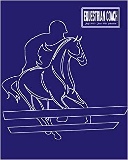 Equestrian Coach Planner July 2021 - June 2022: Calendar to Schedule Practice Sessions; Address Book for Team's Contact Details; Journal Pages for ... for Planning Training and Game Strategies