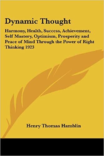 Dynamic Thought: Harmony, Health, Success, Achievement, Self Mastery, Optimism, Prosperity and Peace of Mind Through the Power of Right Thinking