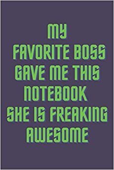 My Favorite Boss Gave Me This Notebook She Is Freaking Awesome: Lined journal/ Notebook Gift/ Journal Gift, Cute Gift For Boss, Worker And Co-worker, ... 120 Pages, 6"×9", Soft Cover, Matte Finish.