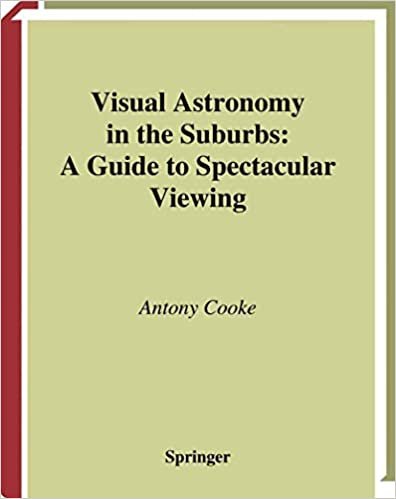 Visual Astronomy in the Suburbs: A Guide to Spectacular Viewing (The Patrick Moore Practical Astronomy Series)