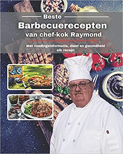 Beste barbecuerecepten van chef-kok Raymond: Met voedingsinformatie, dieet en gezondheid elk recept