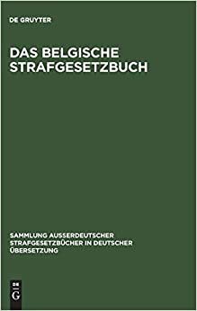 Das belgische Strafgesetzbuch (Sammlung Ausserdeutscher Strafgesetzbucher in Deutscher UEbers)