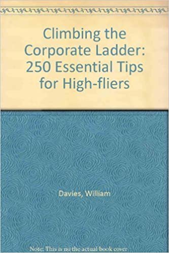 Climbing the Corporate Ladder: 250 Essential Tips for High-fliers