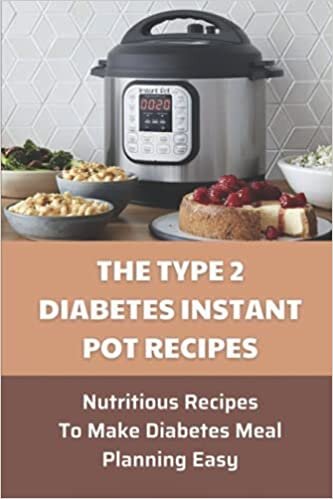 The Type 2 Diabetes Instant Pot Recipes: Nutritious Recipes To Make Diabetes Meal Planning Easy: Diabetic Instant Pot Hamburger Recipes