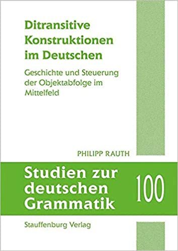 Ditransitive Konstruktionen im Deutschen: Geschichte und Steuerung der Objektabfolge im Mittelfeld (Studien zur deutschen Grammatik): 100