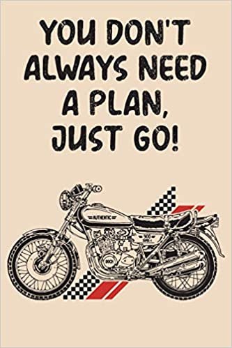 You Don’t Always Need A Plan Just Go: Mileage Log Book - Funny Motorcycle Gifts For Men & Women (Vehicle Maintenance Gas Mileage Tracker, Band 5)