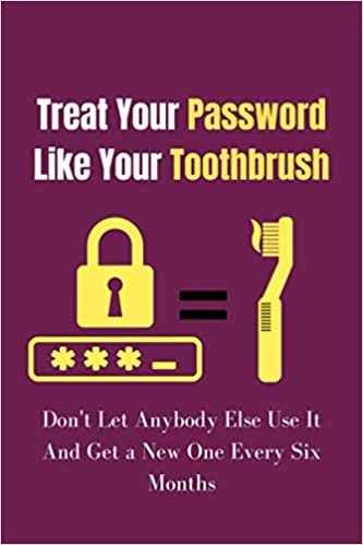 Treat Your Password Like Your Toothbrush. Don't Let Anybody Else Use It, and Get a New One Every Six Months: A Journal and Logbook to Protect ... Password With Alphabetically Organized