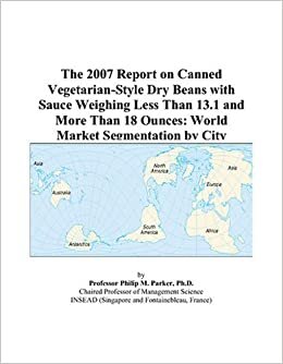 The 2007 Report on Canned Vegetarian-Style Dry Beans with Sauce Weighing Less Than 13.1 and More Than 18 Ounces: World Market Segmentation by City