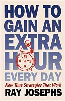 How to Gain an Extra Hour Everyday: New Time Strategies That Work indir