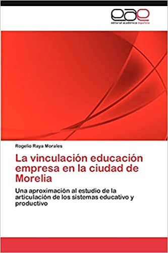 La vinculación educación empresa en la ciudad de Morelia: Una aproximación al estudio de la articulación de los sistemas educativo y productivo indir