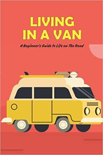 Living in A Van: A Beginner’s Guide to Life on The Road: Vanlife Book
