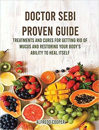 Doctor Sebi Proven Guide: Treatments and Cures For Getting Rid of Mucus and Restoring Your Body's Ability to Heal Itself