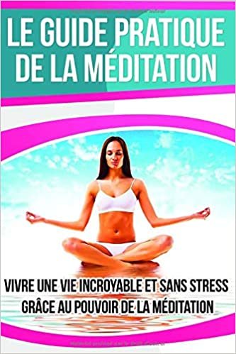 Le guide pratique de la MÉDITATION: Vivre une vie incroyable et sans stress grâce au pouvoir de la méditation