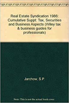 Real Estate Syndication: Cumulative Suppt: Tax, Securities and Business Aspects (Wiley tax & business guides for professionals)