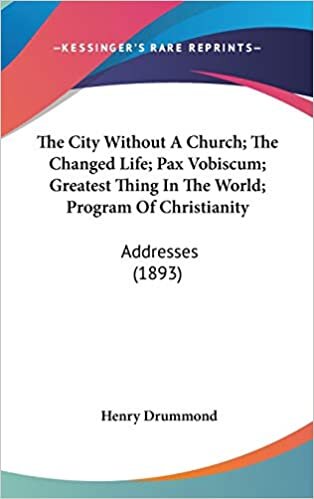 The City Without A Church; The Changed Life; Pax Vobiscum; Greatest Thing In The World; Program Of Christianity: Addresses (1893)