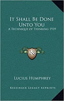 It Shall Be Done Unto You: A Technique of Thinking 1939