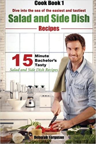 Easy Recipes: Healthy Recipes: Best Recipes: Cook Book 1: 15-minute Bachelor's Tasty Salad and Side Dish Recipes: Dive into the Sea of the Easiest and ... Recipes (15 Minute Recipes, Band 1): Volume 1