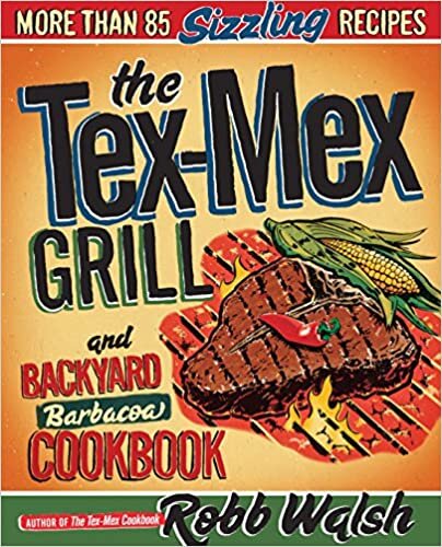The Tex-Mex Grill and Backyard Barbacoa Cookbook: More Than 85 Sizzling Recipes indir
