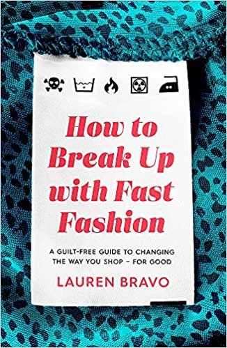 How To Break Up With Fast Fashion: A guilt-free guide to changing the way you shop - for good