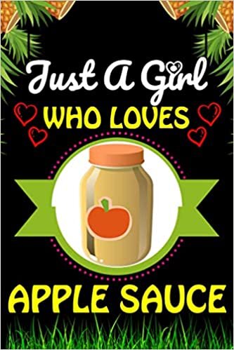 Just a Girl Who loves Apple Sauce: Apple Sauce Foods Lover Blank Lined Composition Notebook Gift For Him, Girlfriend, Girls, Sister, Mom, Women Who ... Valentine's And Birthday Funny Gift Ideas